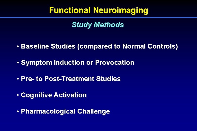 Functional Neuroimaging Study Methods • Baseline Studies (compared to Normal Controls) • Symptom Induction