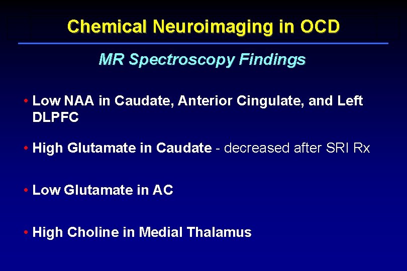 Chemical Neuroimaging in OCD MR Spectroscopy Findings • Low NAA in Caudate, Anterior Cingulate,