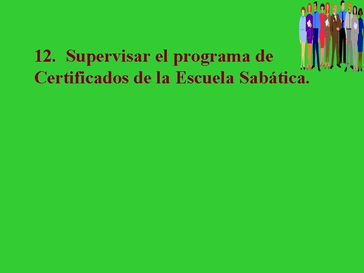 12. Supervisar el programa de Certificados de la Escuela Sabática. 