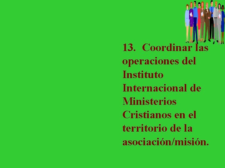 13. Coordinar las operaciones del Instituto Internacional de Ministerios Cristianos en el territorio de