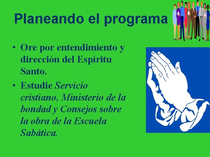 Planeando el programa • Ore por entendimiento y dirección del Espíritu Santo. • Estudie