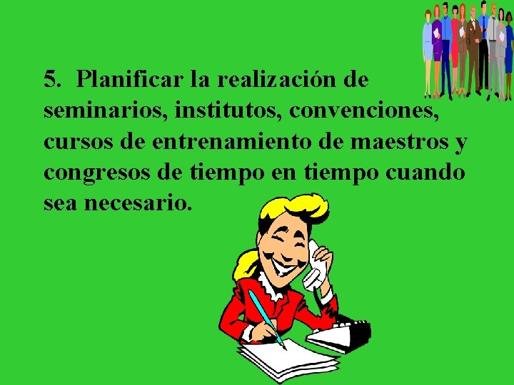 5. Planificar la realización de seminarios, institutos, convenciones, cursos de entrenamiento de maestros y