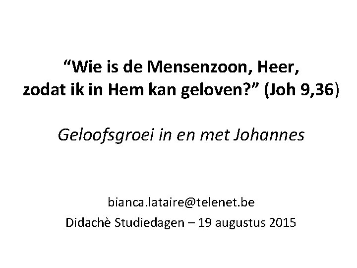 “Wie is de Mensenzoon, Heer, zodat ik in Hem kan geloven? ” (Joh 9,