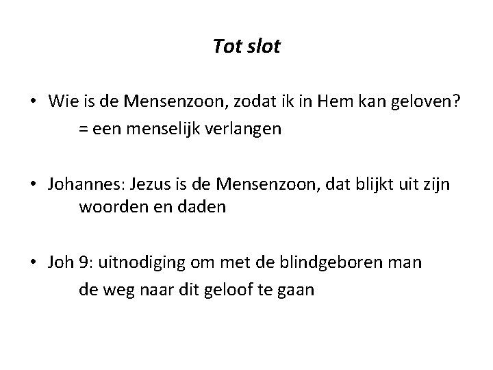 Tot slot • Wie is de Mensenzoon, zodat ik in Hem kan geloven? =