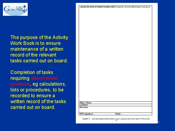 The purpose of the Activity Work Book is to ensure maintenance of a written