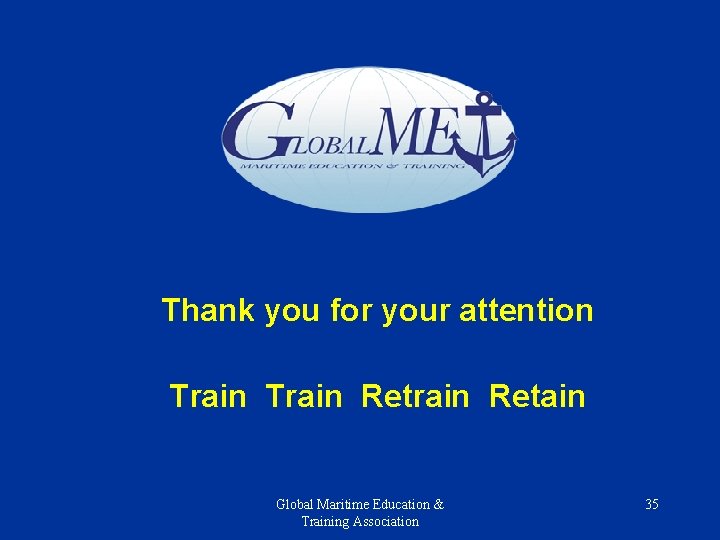 Thank you for your attention Train Retrain Retain Global Maritime Education & Training Association