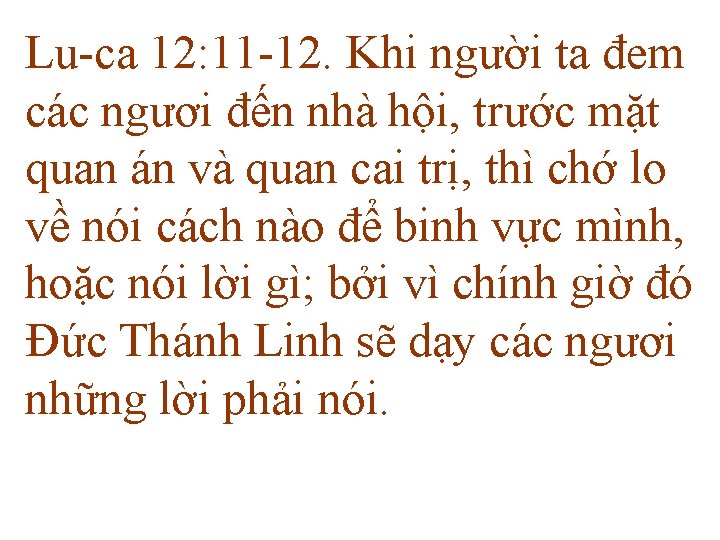 Lu-ca 12: 11 -12. Khi người ta đem các ngươi đến nhà hội, trước