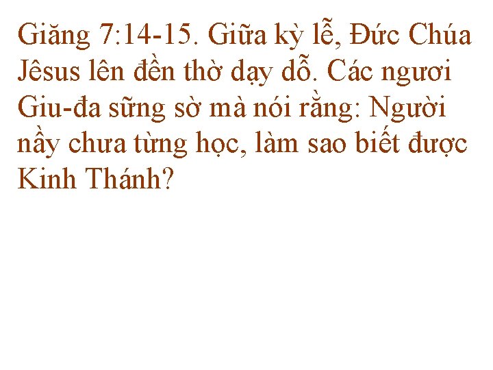 Giăng 7: 14 -15. Giữa kỳ lễ, Ðức Chúa Jêsus lên đền thờ dạy