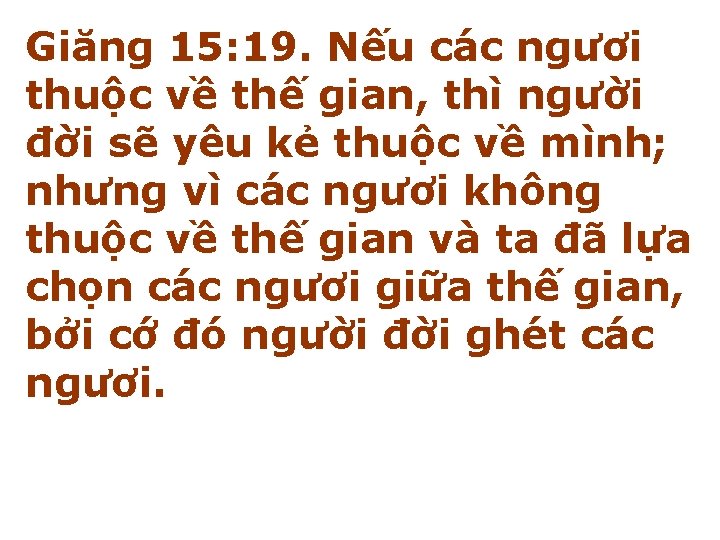 Giăng 15: 19. Nếu các ngươi thuộc về thế gian, thì người đời sẽ