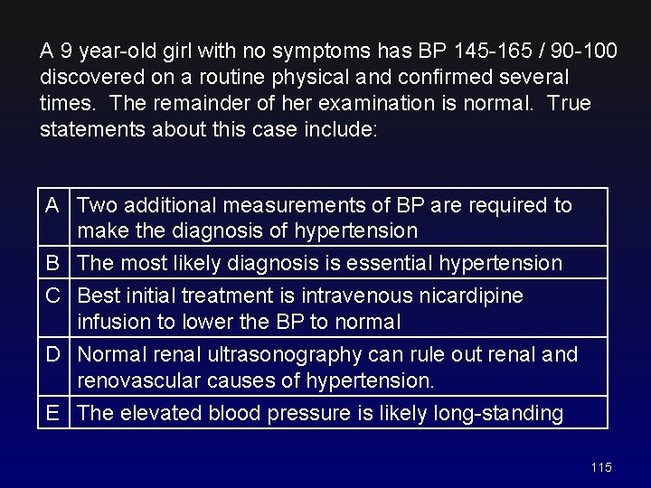 A 9 year-old girl with no symptoms has BP 145 -165 / 90 -100