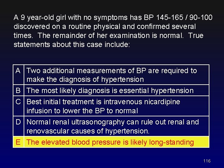 A 9 year-old girl with no symptoms has BP 145 -165 / 90 -100