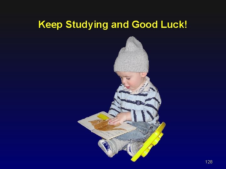 Keep Studying and Good Luck! 128 