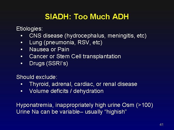 SIADH: Too Much ADH Etiologies: • CNS disease (hydrocephalus, meningitis, etc) • Lung (pneumonia,