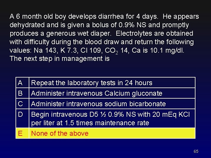 A 6 month old boy develops diarrhea for 4 days. He appears dehydrated and