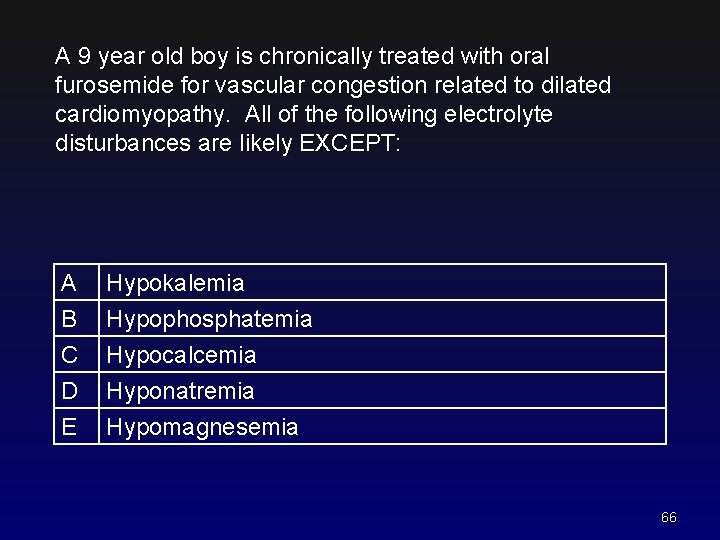 A 9 year old boy is chronically treated with oral furosemide for vascular congestion