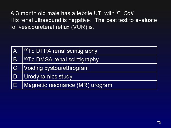 A 3 month old male has a febrile UTI with E. Coli. His renal