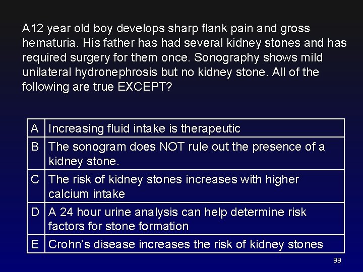 A 12 year old boy develops sharp flank pain and gross hematuria. His father