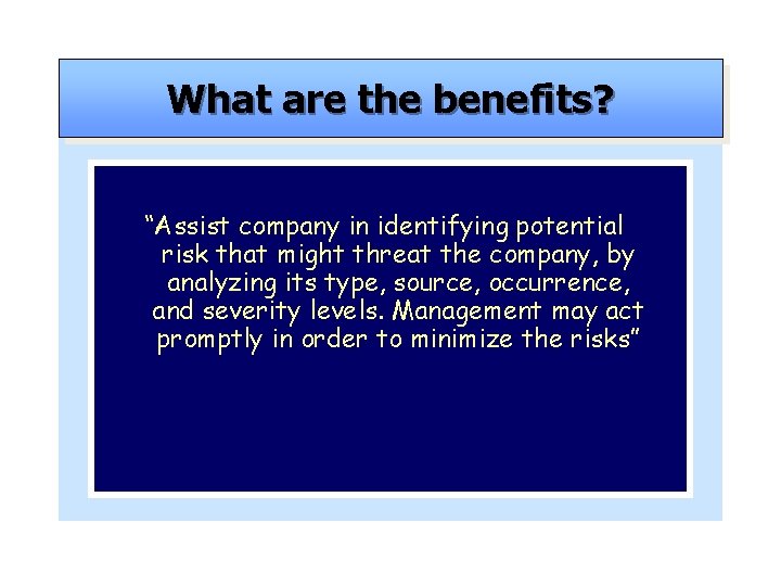 What are the benefits? “Assist company in identifying potential risk that might threat the