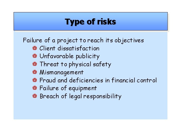 Type of risks Failure of a project to reach its objectives | Client dissatisfaction