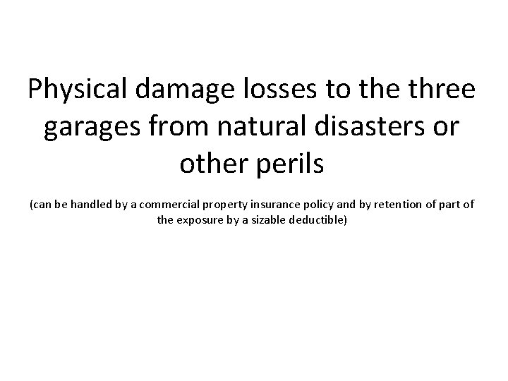 Physical damage losses to the three garages from natural disasters or other perils (can