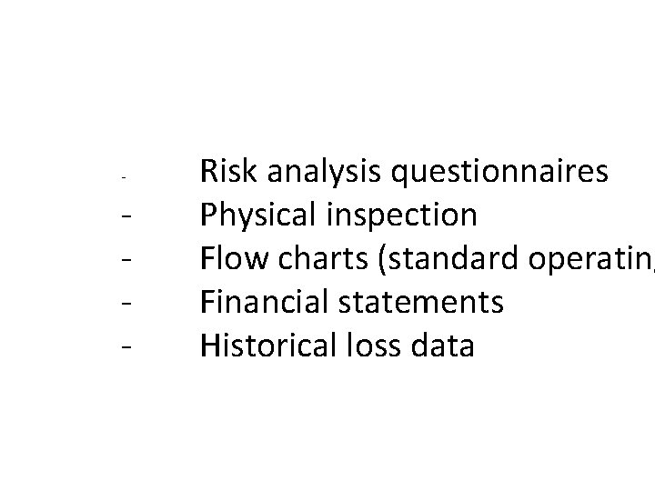 - - Risk analysis questionnaires Physical inspection Flow charts (standard operating Financial statements Historical