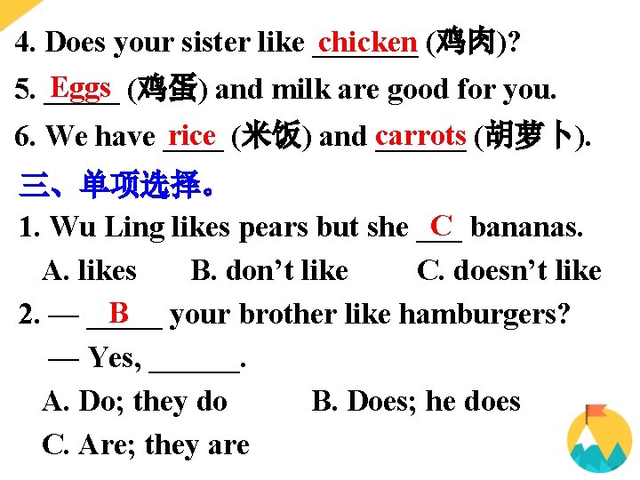4. Does your sister like _______ chicken (鸡肉)? Eggs (鸡蛋) and milk are good