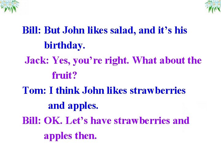 Bill: But John likes salad, and it’s his birthday. Jack: Yes, you’re right. What