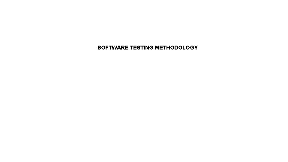 SOFTWARE TESTING METHODOLOGY SOFTWARE TESTING METHODOLOGY