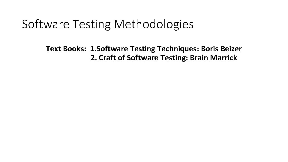 Software Testing Methodologies Text Books: 1. Software Testing Techniques: Boris Beizer 2. Craft of Software Testing Methodologies Text Books: 1. Software Testing Techniques: Boris Beizer 2. Craft of