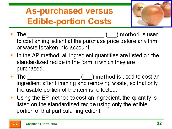 As-purchased versus Edible-portion Costs § The _____________ (___) method is used to cost an