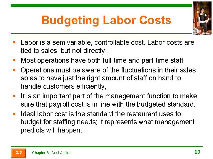 Budgeting Labor Costs § Labor is a semivariable, controllable cost. Labor costs are tied