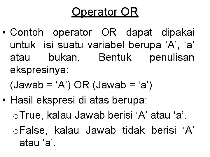 Operator OR • Contoh operator OR dapat dipakai untuk isi suatu variabel berupa ‘A’,