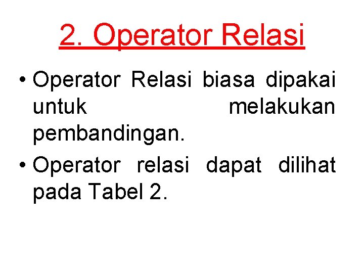 2. Operator Relasi • Operator Relasi biasa dipakai untuk melakukan pembandingan. • Operator relasi