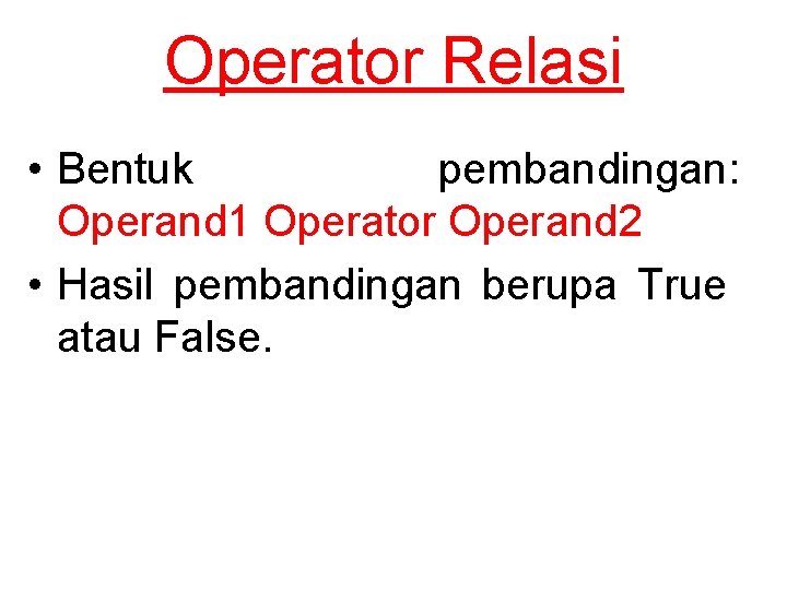 Operator Relasi • Bentuk pembandingan: Operand 1 Operator Operand 2 • Hasil pembandingan berupa