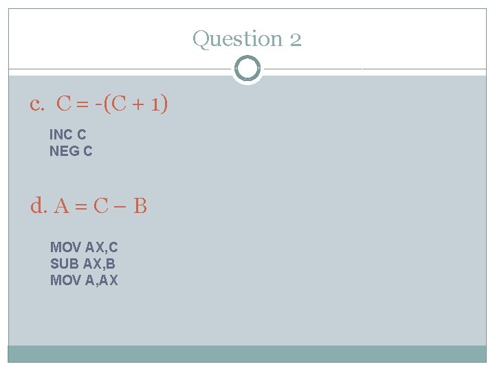 Question 2 c. C = -(C + 1) INC C NEG C d. A