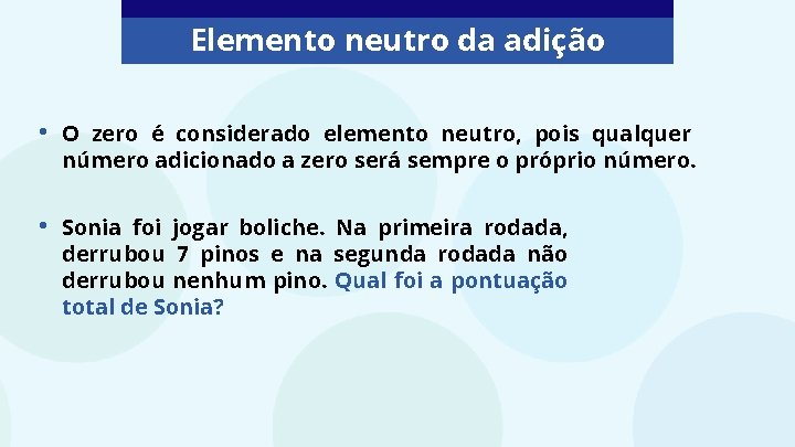 Elemento neutro da adição • O zero é considerado elemento neutro, pois qualquer número