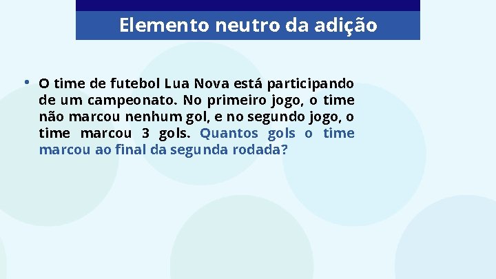 Elemento neutro da adição • O time de futebol Lua Nova está participando de