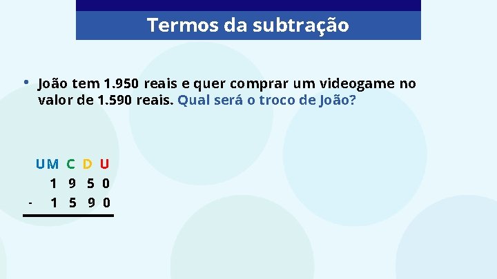 Termos da subtração • João tem 1. 950 reais e quer comprar um videogame