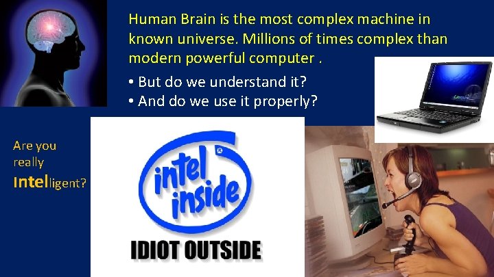 Human Brain is the most complex machine in known universe. Millions of times complex