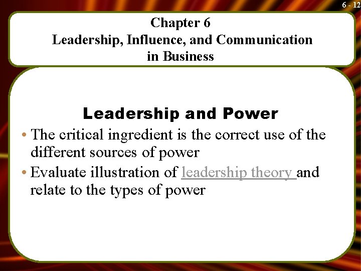 6 - 12 Chapter 6 Leadership, Influence, and Communication in Business Leadership and Power