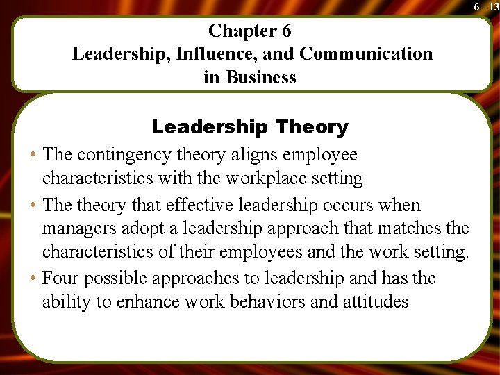 6 - 13 Chapter 6 Leadership, Influence, and Communication in Business Leadership Theory •