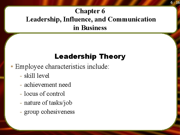 6 - 16 Chapter 6 Leadership, Influence, and Communication in Business Leadership Theory •