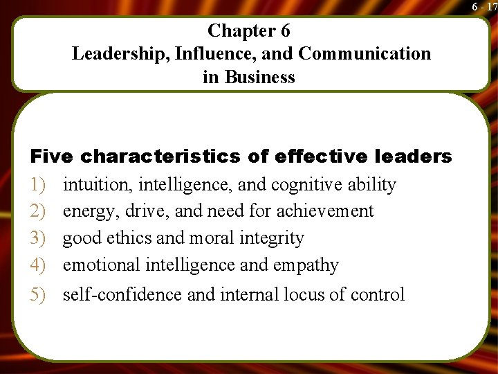 6 - 17 Chapter 6 Leadership, Influence, and Communication in Business Five characteristics of