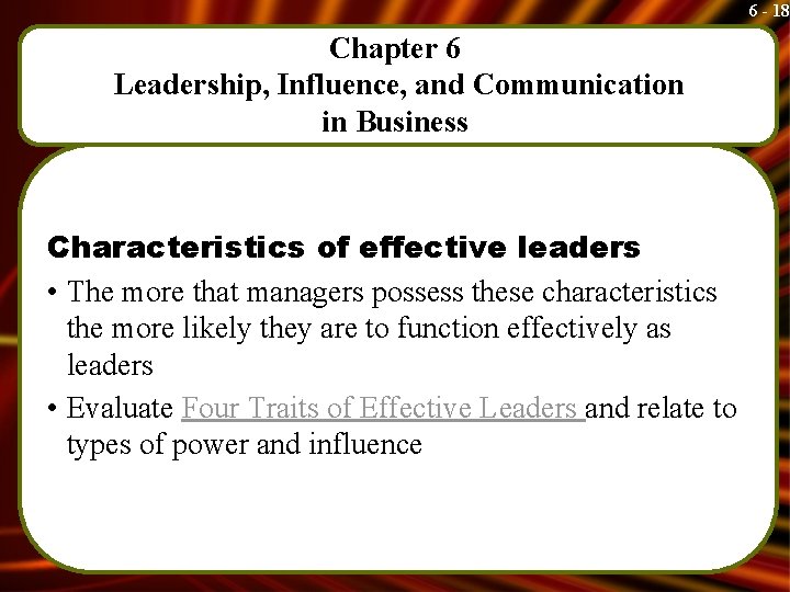 6 - 18 Chapter 6 Leadership, Influence, and Communication in Business Characteristics of effective