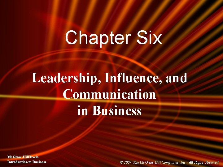 Chapter Six Leadership, Influence, and Communication in Business Mc. Graw-Hill/Irwin Introduction to Business ©