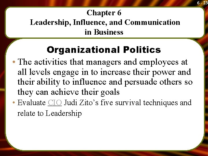 6 - 23 Chapter 6 Leadership, Influence, and Communication in Business Organizational Politics •