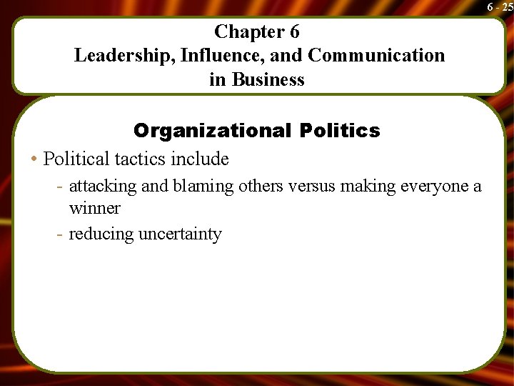 6 - 25 Chapter 6 Leadership, Influence, and Communication in Business Organizational Politics •
