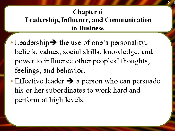 6 -4 Chapter 6 Leadership, Influence, and Communication in Business • Leadership the use
