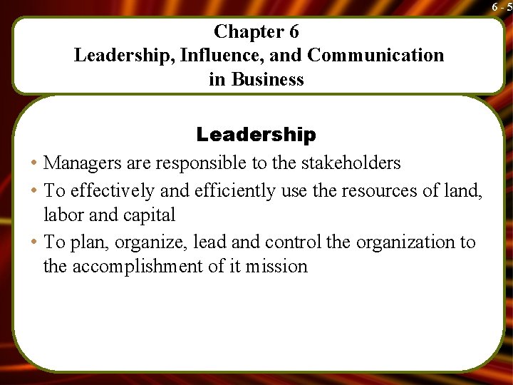 6 -5 Chapter 6 Leadership, Influence, and Communication in Business Leadership • Managers are
