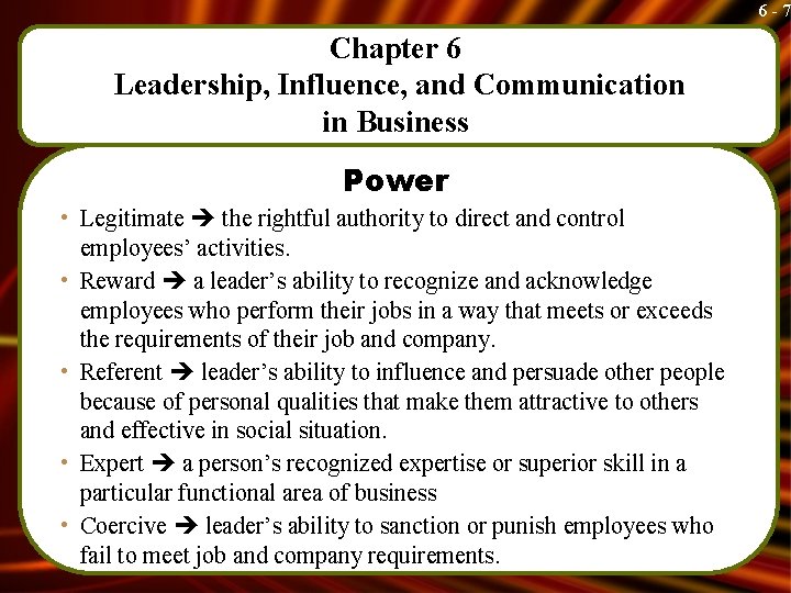 6 -7 Chapter 6 Leadership, Influence, and Communication in Business Power • Legitimate the